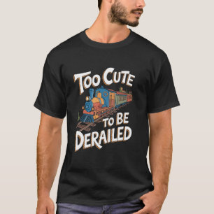 Too Cute To Be Derailed Conductor Railroading Mode T-Shirt