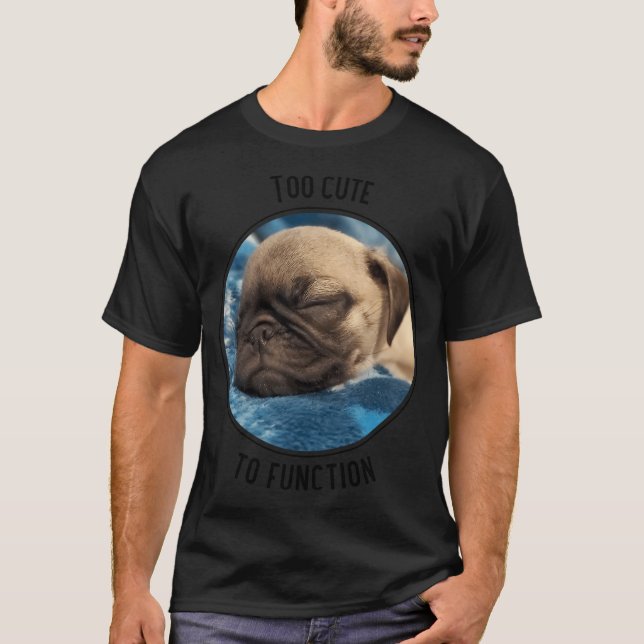 Too Cute to Function Sleeping Pug Puppy T-Shirt (Front)