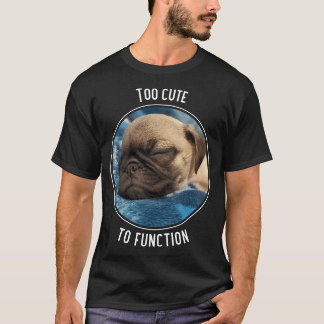 Too Cute to Function Sleeping Pug Puppy T-Shirt (Front)