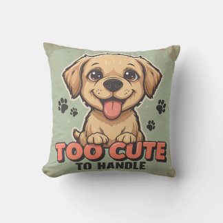 Too Cute to Handle Dog  Cushion