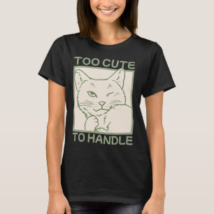 Too Cute To Handle T-Shirt