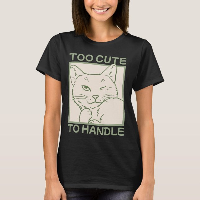 Too Cute To Handle T-Shirt (Front)