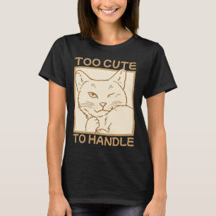 Too Cute To Handle T-Shirt
