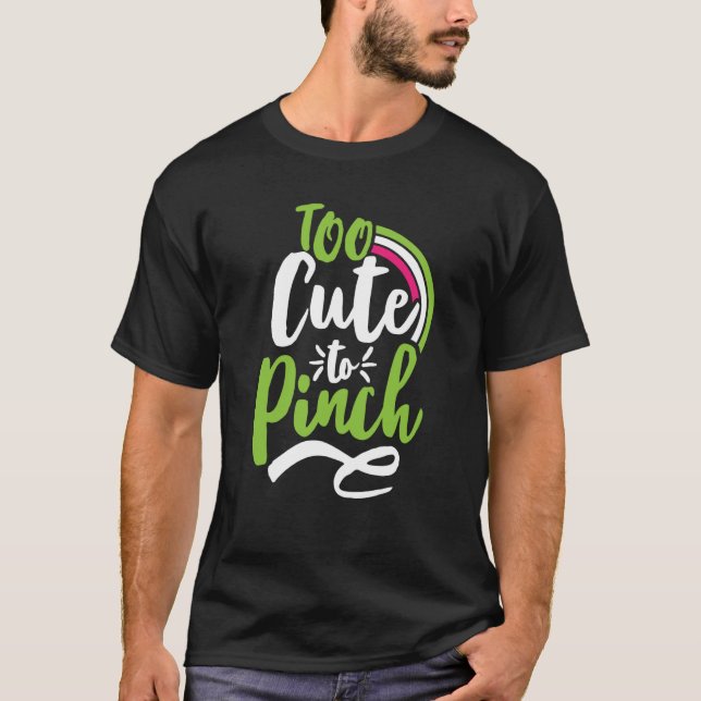 Too Cute To Pinch Sarcastic St Patrick's Day Costu T-Shirt (Front)