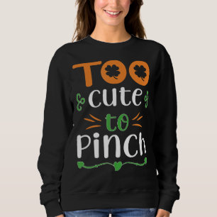 Too Cute To Pinch St Patricks Day Ideas 1 Sweatshirt