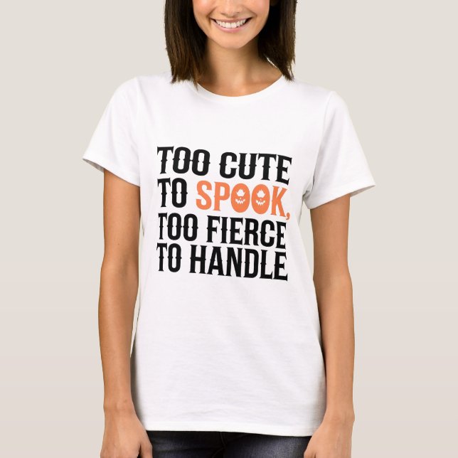 Too cute to spook, too fierce to handle T-Shirt (Front)