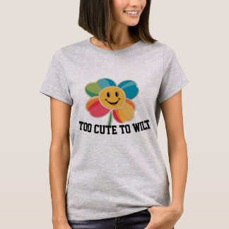 Too cute to wilt joyful flower T-Shirt