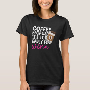 Too Early For Wine Drinking Coffee Drinker Graphic T-Shirt