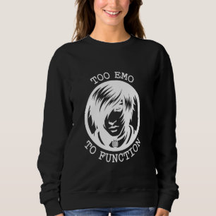 Too Emo To Function Artistic Design Sweatshirt