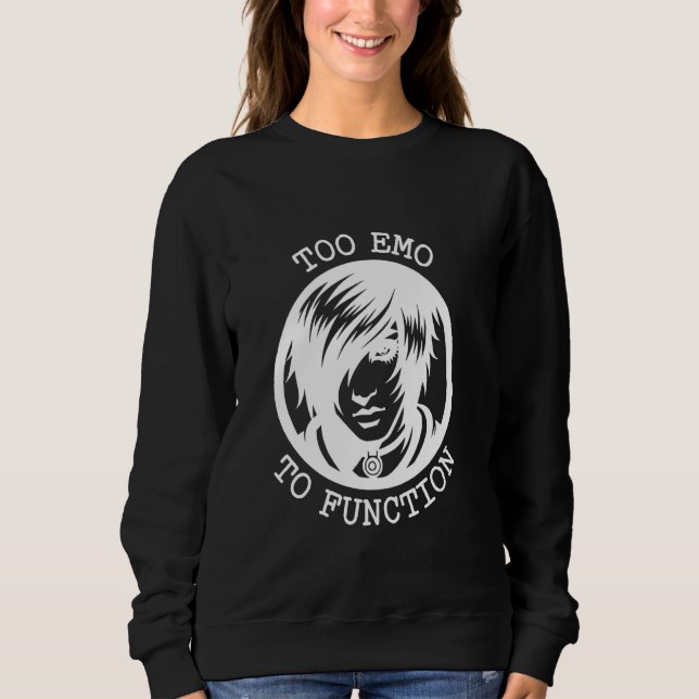 Too Emo To Function Artistic Design Sweatshirt (Front)