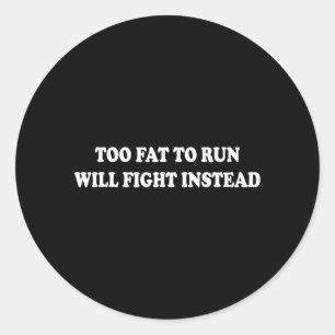 Too Fat to Run Will Fight Instead Funny Sarcasm Classic Round Sticker