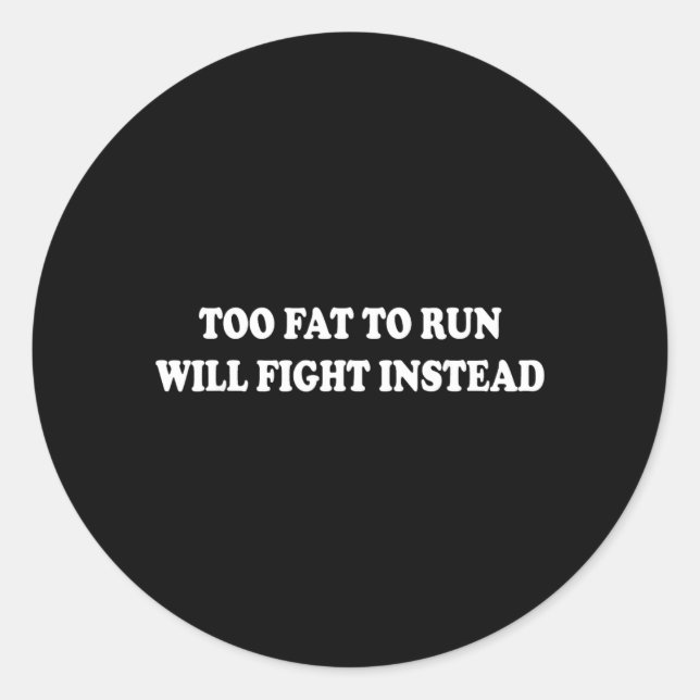 Too Fat to Run Will Fight Instead Funny Sarcasm Classic Round Sticker (Front)