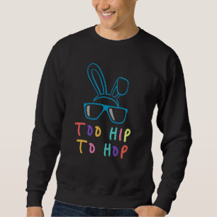 Too Hip Easter Bunny To Hop Pascha Egg Hunt Rabbit Sweatshirt