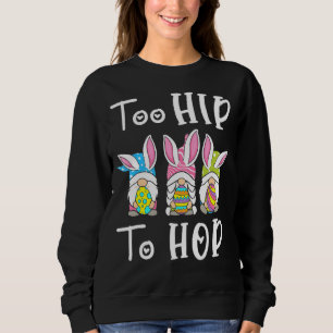Too Hip To Hop Spring Bunny Gnome Egg Easter For G Sweatshirt