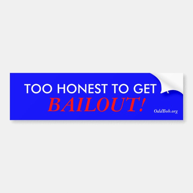TOO HONEST TO GET A, BAILOUT! BUMPER STICKER (Front)