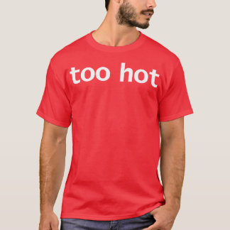 Too Hot Minimal Typography White Text T-Shirt