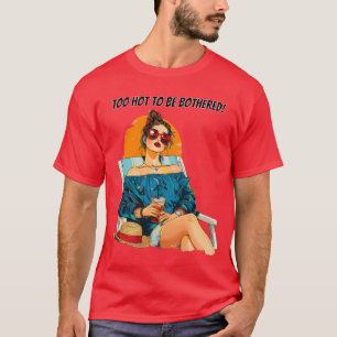Too Hot To Be Bothered Fun Summer Design T-Shirt