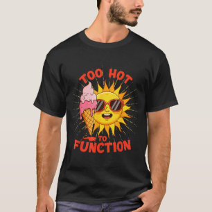 Too hot to function funny summer heatwave design  T-Shirt