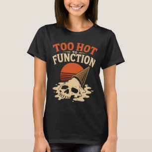 Too Hot to Function Melting Skull Ice Cream T-Shirt