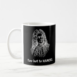 Too hot to HANDEL Funny Classical Music Composer Coffee Mug