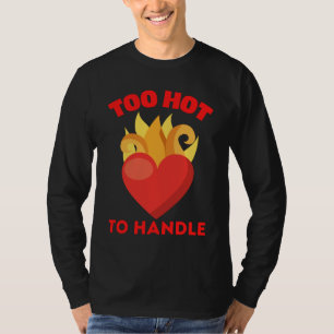 TOO HOT TO HANDLE T-Shirt