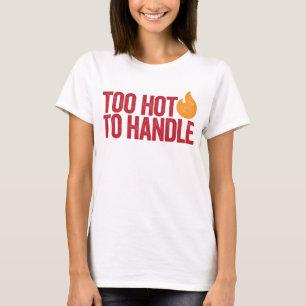 Too hot to handle T-Shirt