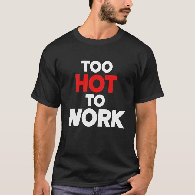 Too Hot To Work  Quote  2 T-Shirt (Front)