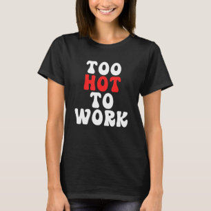 Too Hot To Work Quote T-Shirt