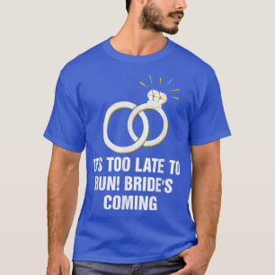 Too Late to Run Bride's Coming Funny Groom Humour  T-Shirt