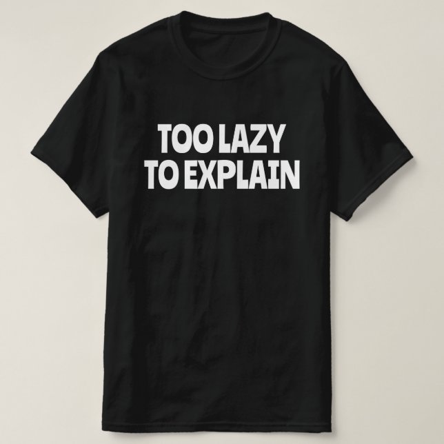 Too Lazy To Explain T-Shirt (Design Front)
