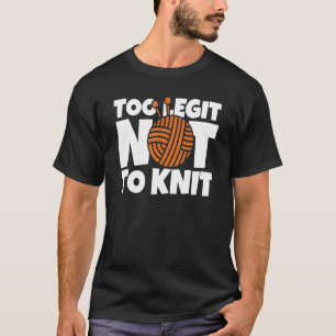 Too Legit Not To Knit Knitting Crocheting Sewing Q T-Shirt