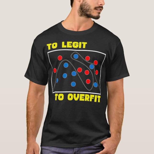 Too Legit to Overfit  T shirts for Data Science  (Front)