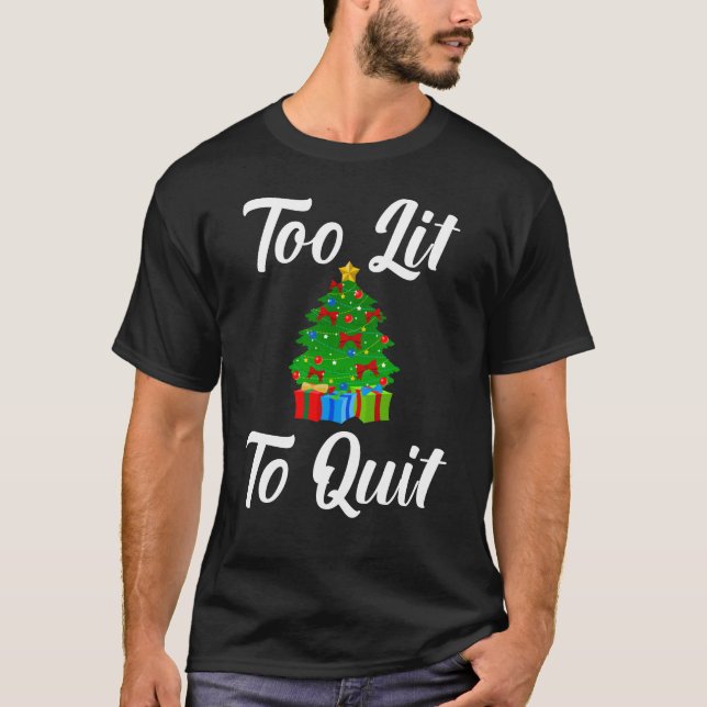 Too Lit To Quit T-Shirt (Front)