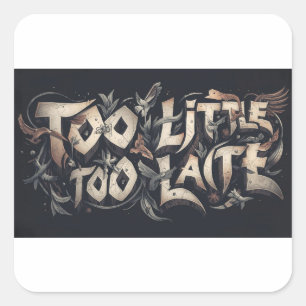 Too Little Too Late Square Sticker