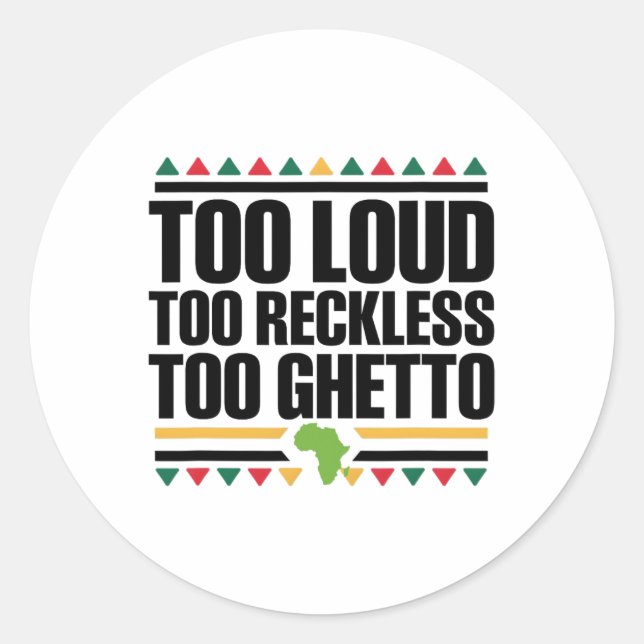 Too Loud Too Reckless Too Ghetto - Juneteenth Blac Classic Round Sticker (Front)