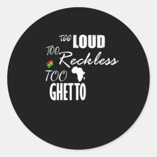 Too Loud Too Reckless Too Ghetto - Juneteenth Blac Classic Round Sticker