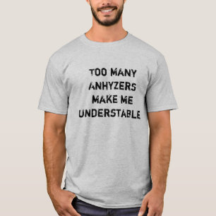 Too many Anhyzers make me Understable T-Shirt