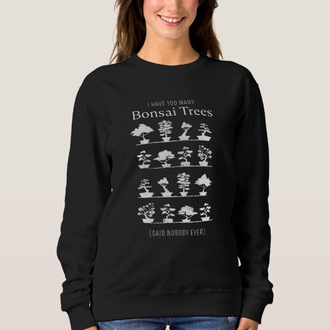 Too many Bonsai Trees said nobody ever Sweatshirt (Front)
