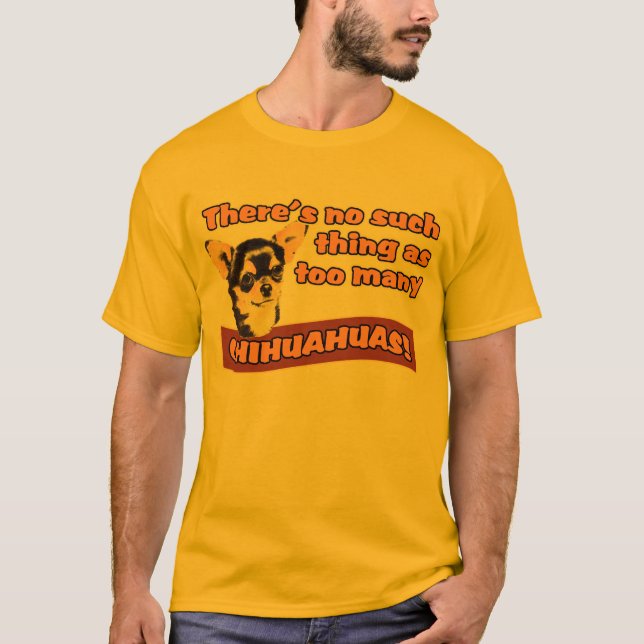 "Too Many Chihuahuas" T-Shirt (Front)