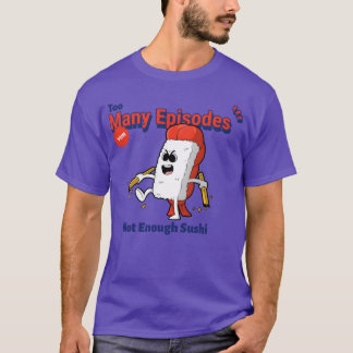 Too Many Episodes Not Enough Sushi Anime Food funn T-Shirt