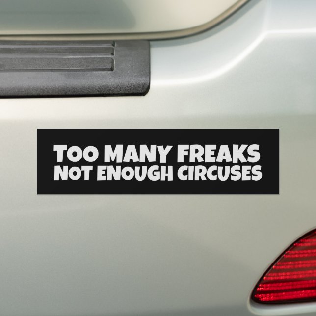 TOO MANY FREAKS NOT ENOUGH CIRCUSES BUMPER STICKER (On Car)