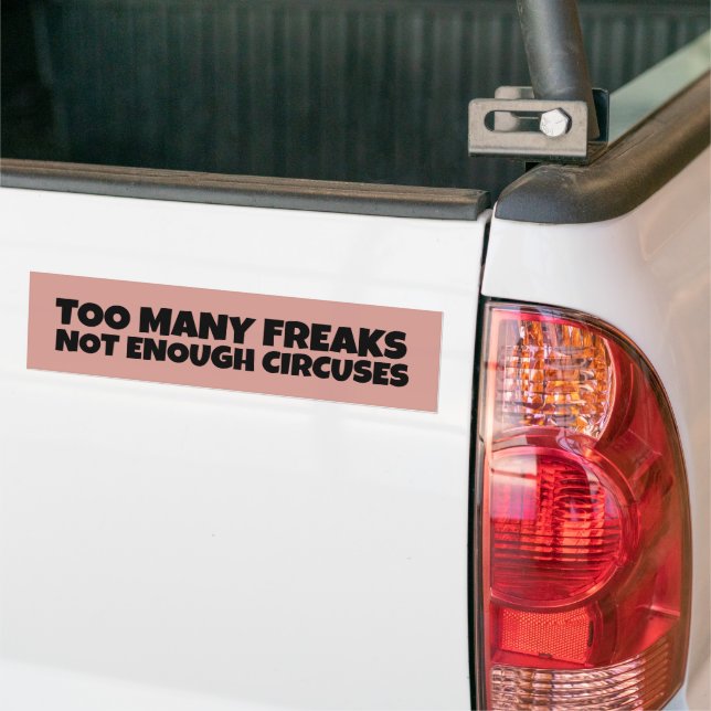 TOO MANY FREAKS NOT ENOUGH CIRCUSES BUMPER STICKER (On Truck)