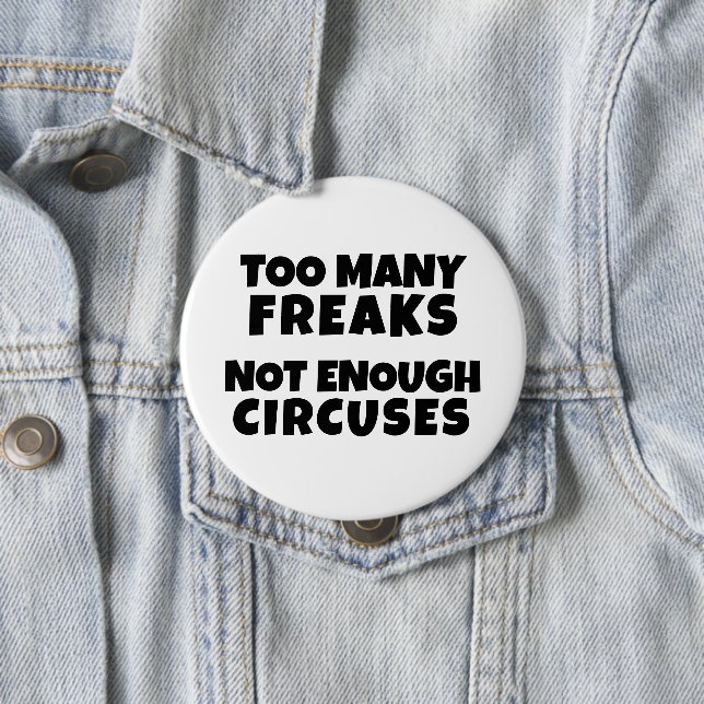 TOO MANY FREAKS NOT ENOUGH CIRCUSES Button (In Situ)