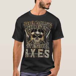 Too Many Idiots Not Enough AXES T-Shirt
