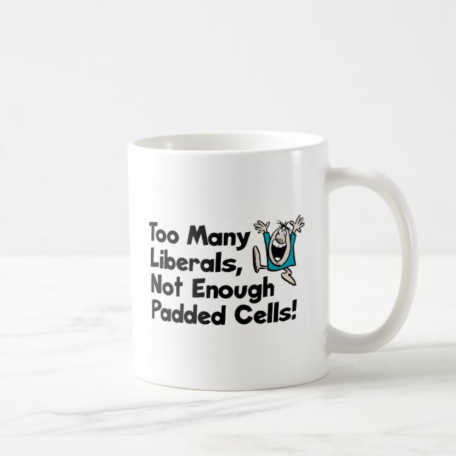 Too Many Liberals, Not Enough Padded Cells! Coffee Mug (Right)