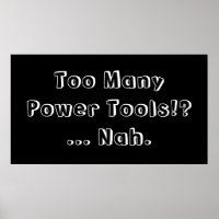 Too Many Power Tools ... Nah. Slogan.