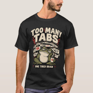Too Many Tabs Funny Frog T-Shirt