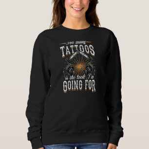 Too Many Tattoos Is The Look I'm Going For  Antiso Sweatshirt