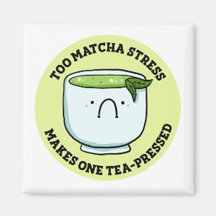 Too Matcha Stress Tea Pun Magnet