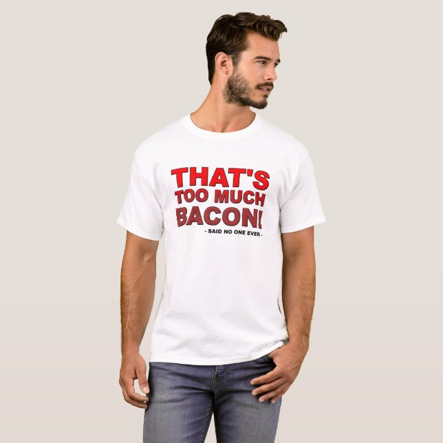 Too Much Bacon Funny Tshirt (Front Full)